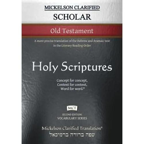 Mickelson Clarified Scholar Old Testament, MCT: A more precise translation of the Hebrew and Aramaic text in the Literary Reading Order