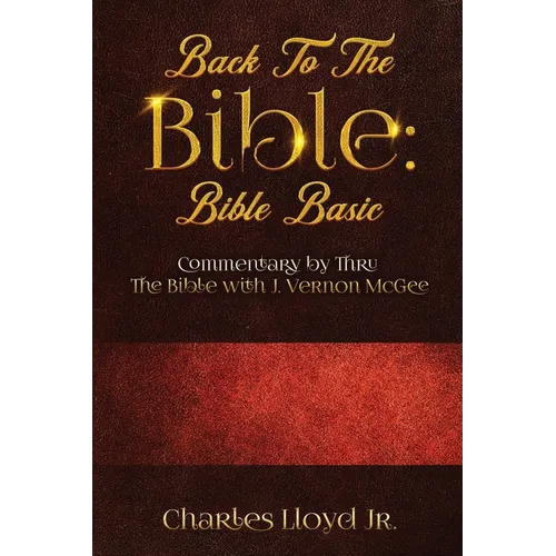 Back To The Bible Bible Basic: Commentary by Thru The Bible with J. Vernon McGee