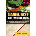 Daniel Fast for Weight Loss: 50 Daniel Fast Recipes To Lift The Soul And Help You Lose Weight Effortlessly