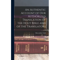 An Authentic Account of Our Authorized Translation of the Holy Bible and of the Translators