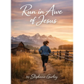 Run in Awe of Jesus: Where love deepens, Awe Awakens and Faith Endures