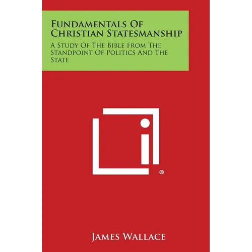 Fundamentals of Christian Statesmanship: A Study of the Bible from the Standpoint of Politics and the State