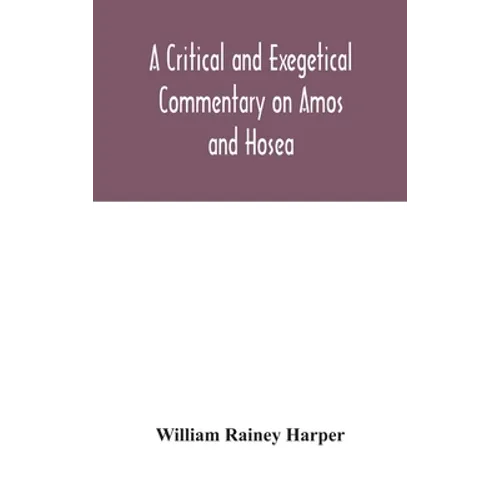 A Critical And Exegetical Commentary On Amos And Hosea