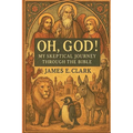 Oh, God! My Skeptical Journey Through the Bible