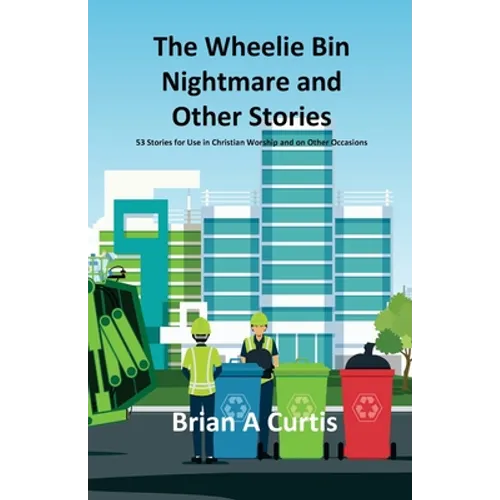 The Wheelie Bin Nightmare and Other Stories: 53 Stories for Use in Christian Worship and on Other Occasions