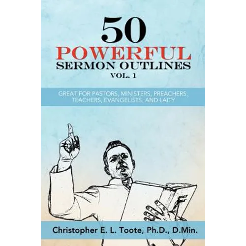 50 Powerful Sermon Outlines Vol. 1: Great for Pastors, Ministers, Preachers, Teachers, Evangelists, and Laity