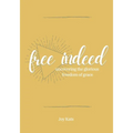 Free Indeed: Uncovering the Glorious Freedom of Grace