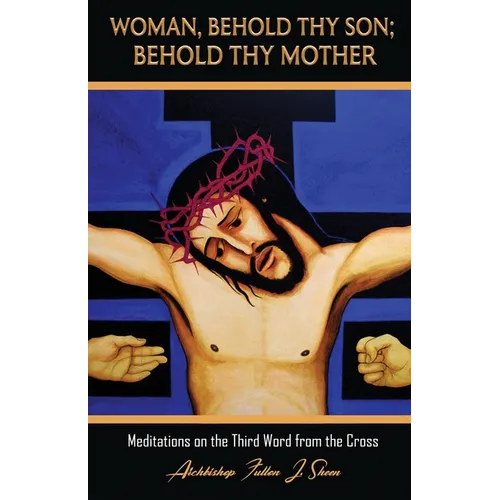 Woman, Behold Thy Son; Behold Thy Mother: Meditations on the Third Word from the Cross