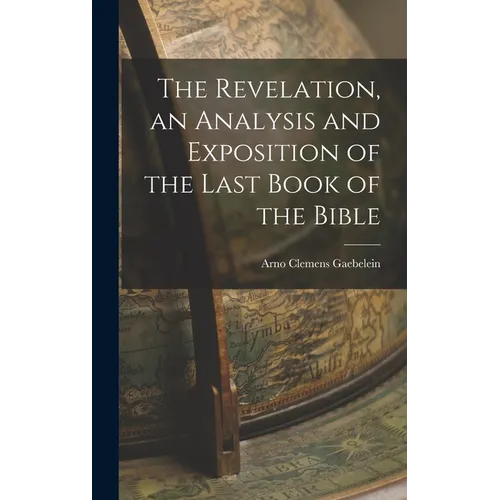 The Revelation, an Analysis and Exposition of the Last Book of the Bible