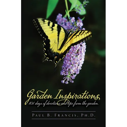 Garden Inspirations: 101 days of devotions and tips from the garden