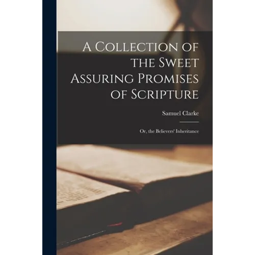 A Collection of the Sweet Assuring Promises of Scripture: Or, the Believers' Inheritance