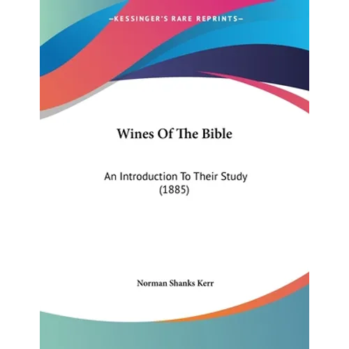 Wines Of The Bible: An Introduction To Their Study (1885)