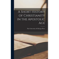 A Short History of Christianity in the Apostolic Age