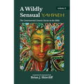 A Wildly Sensual YAHWEH: The Controversial Genesis Stories in the Bible