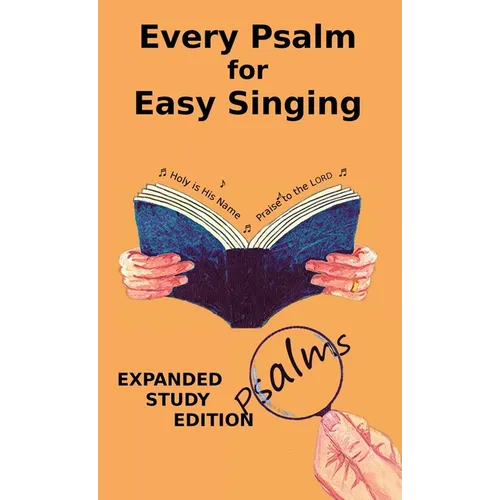 Every Psalm for Easy Singing: Expanded Study Edition. A translation for singing arranged in daily portions with Textual and Exegetical Notes on the Tr